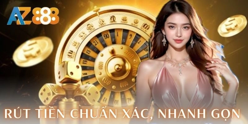 Rút tiền chuẩn xác, nhanh gọn, không cần phải lo lắng
